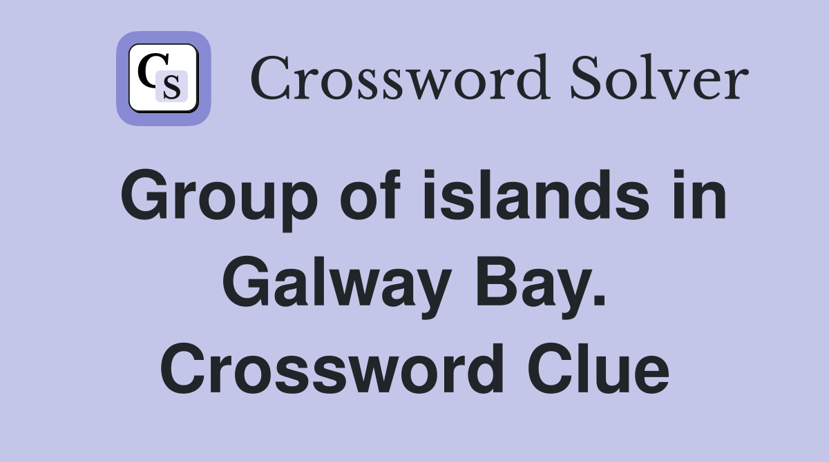 Group of islands in Galway Bay. Crossword Clue Answers Crossword Solver